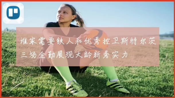 谁家需要铁人和优秀控卫斯特尔茨三场全勤展现大龄新秀实力