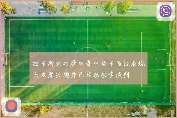 纽卡斯尔对摩纳哥中场卡马拉表现出浓厚兴趣并已启动初步谈判
